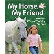 My Horse, My Friend Hands-On TTouch Training for Kids by Degn, Bibi; Joseph, Lilliana, 9781570764813