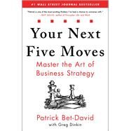 Your Next Five Moves Master the Art of Business Strategy by Bet-David, Patrick; Dinkin, Greg, 9781982154813