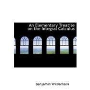 An Elementary Treatise on the Integral Calculus by Williamson, Benjamin, 9780554494814