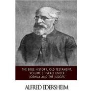 The Bible History, Old Testament - Israel Under Joshua and the Judges by Edersheim, Alfred, 9781508544814