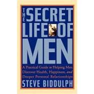 The Secret Life of Men A Practical Guide to Helping Men Discover Health, Happiness, and Deeper Personal Relationships by Biddulph, Steve, 9781569244814