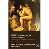 Privacy, Due Process and the Computational Turn: The Philosophy of Law Meets the Philosophy of Technology by Hildebrandt; Mireille, 9780415644815