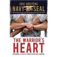 The Warrior's Heart: Becoming a Man of Compassion and Courage by Greitens, Eric, 9780544104815