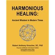 Harmonious Healing:` Ancient Wisdom in Modern Times by Kreucher, Robert Anthony, 9781667864815