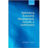 Rethinking Economic Development, Growth, and Institutions by Ros, Jaime, 9780199684816
