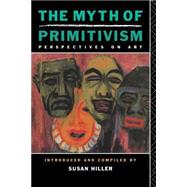 The Myth of Primitivism by Hiller; Susan, 9780415014816