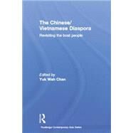 The Chinese/Vietnamese Diaspora: Revisiting the boat people by Chan; Yuk Wah, 9780415704816
