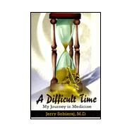 A Difficult Time: My Journey in Medicine by Sobieraj, Jerry, 9780595204816
