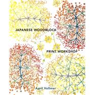 Japanese Woodblock Print Workshop A Modern Guide to the Ancient Art of Mokuhanga by Vollmer, April, 9780770434816