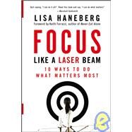 Focus Like a Laser Beam : 10 Ways to Do What Matters Most by Haneberg, Lisa L.; Ferrazzi, Keith, 9780787984816