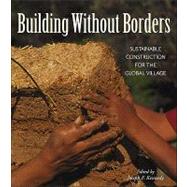 Building Without Borders : Sustainable Construction for the Global Village by Kennedy, Joe F., 9780865714816