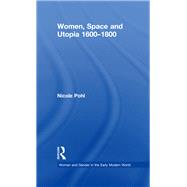 Women, Space and Utopia 16001800 by Pohl,Nicole, 9781138264816