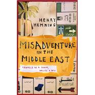 Misadventure in the Middle East by Henry Hemming, 9781473644816