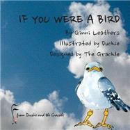 If You Were a Bird by Leathers, Ginni; Duckie; Grackle, 9781502894816