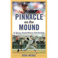 Pinnacle on the Mound Cy Young Award Winners Talk Baseball by Wedge, Doug, 9781538154816
