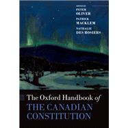 The Oxford Handbook of the Canadian Constitution by Oliver, Peter; Macklem, Patrick; Des Rosiers, Nathalie, 9780190664817