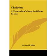 Christine : A Troubadour's Song and Other Poems by Miles, George H., 9780548454817
