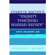 Francis Bacon's Inquiry Touching Human Nature Virtue, Philosophy, and the Relief of Man's Estate by Minkov, Svetozar, 9780739144817