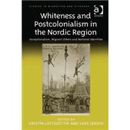 Whiteness and Postcolonialism in the Nordic Region: Exceptionalism, Migrant Others and National Identities by Loftsd=ttir,Kristfn, 9781409444817