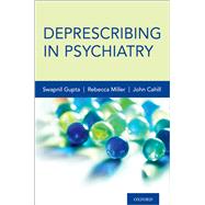 Deprescribing in Psychiatry by Gupta, Swapnil; Cahill, John; Miller, Rebecca, 9780190654818