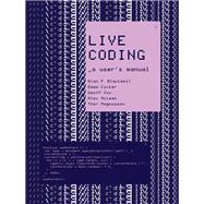 Live Coding A User's Manual by Blackwell, Alan F.; Cocker, Emma; Cox, Geoff; McLean, Alex; Magnusson, Thor, 9780262544818