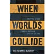 When Worlds Collide Stepping Up and Standing Out in an Anti-God Culture by Blackaby, Mike; Blackaby, Daniel, 9780805464818