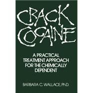 Crack Cocaine: A Practical Treatment Approach For The Chemically Dependent by Wallace,Barbara C., 9781138004818