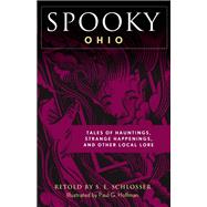 Spooky Ohio Tales Of Hauntings, Strange Happenings, And Other Local Lore by Schlosser, S. E.; Hoffman, Paul G., 9781493044818