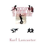 The Encyclopededia of Martial Arts in 21st Century by Lancaster, Karl, 9781502494818