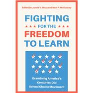 Fighting for the Freedom to Learn Examining America's Centuries-Old School Choice Movement by McCluskey, Neal P.; Shuls, James V., 9781964524818