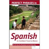 Perfect Phrases in Spanish for Confident Travel to Mexico The No Faux-Pas Phrasebook for the Perfect Trip by Vogt, Eric, 9780071604819