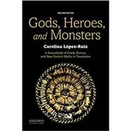 Gods, Heroes, and Monsters A Sourcebook of Greek, Roman, and Near Eastern Myths in Translation by Lpez-Ruiz, Carolina, 9780190644819