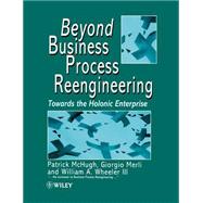 Beyond Business Process Reengineering Towards the Holonic Enterprise by McHugh, Patrick; Merli, Giorgio; Wheeler, William A., 9780471974819
