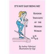 It's Not Easy Being Me! Random Thoughts of the Modern Woman by Valeriani, Audrey, 9780595274819
