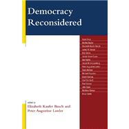 Democracy Reconsidered by Busch, Elizabeth Kaufer; Alvis, David; Bayles, Martha; Ceaser, James W.; Cohen, Eric; Evans, Jocelyn Jones; Hartle, Ann; Knippenberg, Joseph M.; Lawler, Peter Augustine; McKeen, Gayle; Papazian, Michael; Ramsey, David; Scott, Carl Eric; Seaton, Paul; Seer, 9780739124819