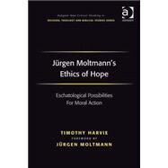 Jnrgen Moltmann's Ethics of Hope: Eschatological Possibilities For Moral Action by Harvie,Timothy, 9780754664819