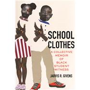 School Clothes A Collective Memoir of Black Student Witness by Givens, Jarvis R., 9780807054819