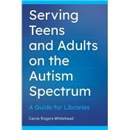 Serving Teens and Adults on the Autism Spectrum by Rogers-Whitehead, Carrie, 9781440874819