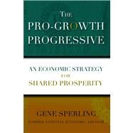 The Pro-Growth Progressive An Economic Strategy for Shared Prosperity by Sperling, Gene, 9781476754819