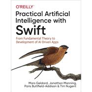 Practical Artificial Intelligence With Swift by Geldard, Mars; Manning, Jonathon; Buttfield-addison, Paris; Nugent, Tim, 9781492044819