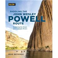 Paddling the John Wesley Powell Route Exploring the Green and Colorado Rivers by Bezemek, Mike, 9781493034819