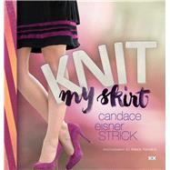 Knit My Skirt by Eisner Strick, Candace; Rowley, Elaine D; Xenakis, Alexis, 9781933064819
