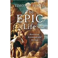 The Epic Life Revelation, Resistance, and Revival by Floyd, Timothy, 9781956454819
