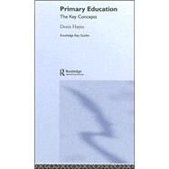 Primary Education: The Key Concepts by Hayes; Denis, 9780415354820