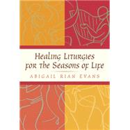 Healing Liturgies for the Seasons of Life by Evans, Abigail Rian, 9780664224820