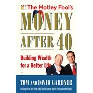 The Motley Fool's Money After 40 Building Wealth for a Better Life by Gardner, David; Gardner, Tom, 9780743284820