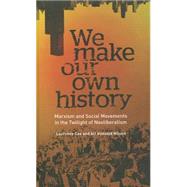 We Make Our Own History Marxism, Social Movements and the Crisis of Neoliberalism by Cox, Laurence; Gunvald Nilsen, Alf, 9780745334820