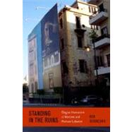 Standing by the Ruins Elegiac Humanism in Wartime and Postwar Lebanon by Seigneurie, Ken, 9780823234820