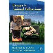 Essays in Animal Behaviour : Celebrating 50 Years of Animal Behaviour by Lucas, Jeffrey; Simmons, Leigh W., 9780080494821