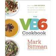 The VB6 Cookbook More than 350 Recipes for Healthy Vegan Meals All Day and Delicious Flexitarian Dinners at Night by BITTMAN, MARK, 9780385344821